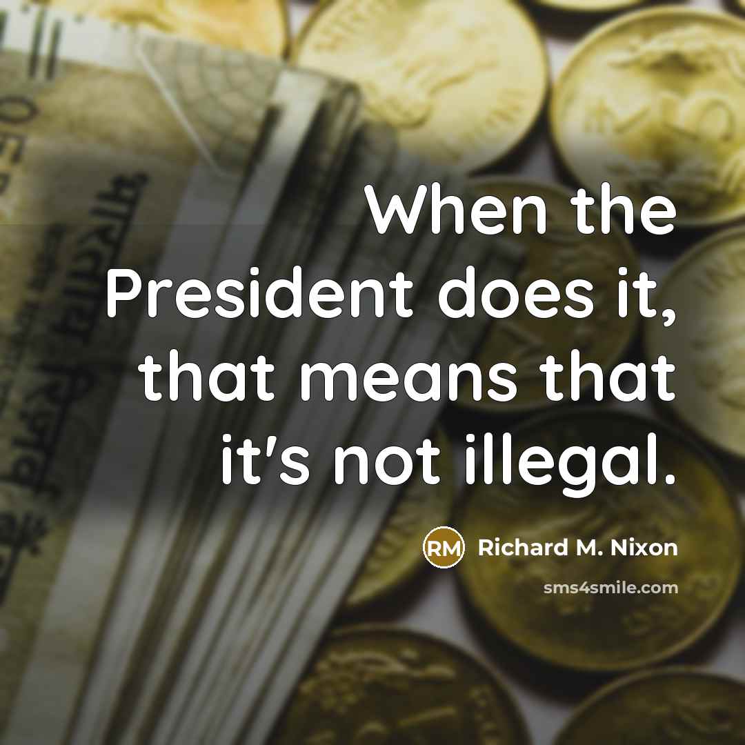 “When the President does it, that means that it's not illegal.” quote by Richard M. Nixon