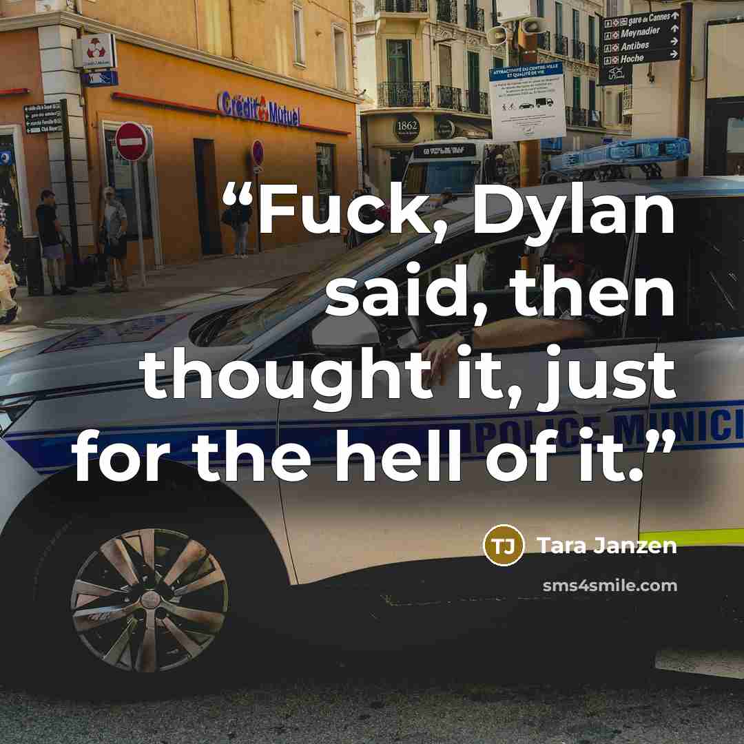 “Fuck, Dylan said, then thought it, just for the hell of it.” quote by Tara Janzen