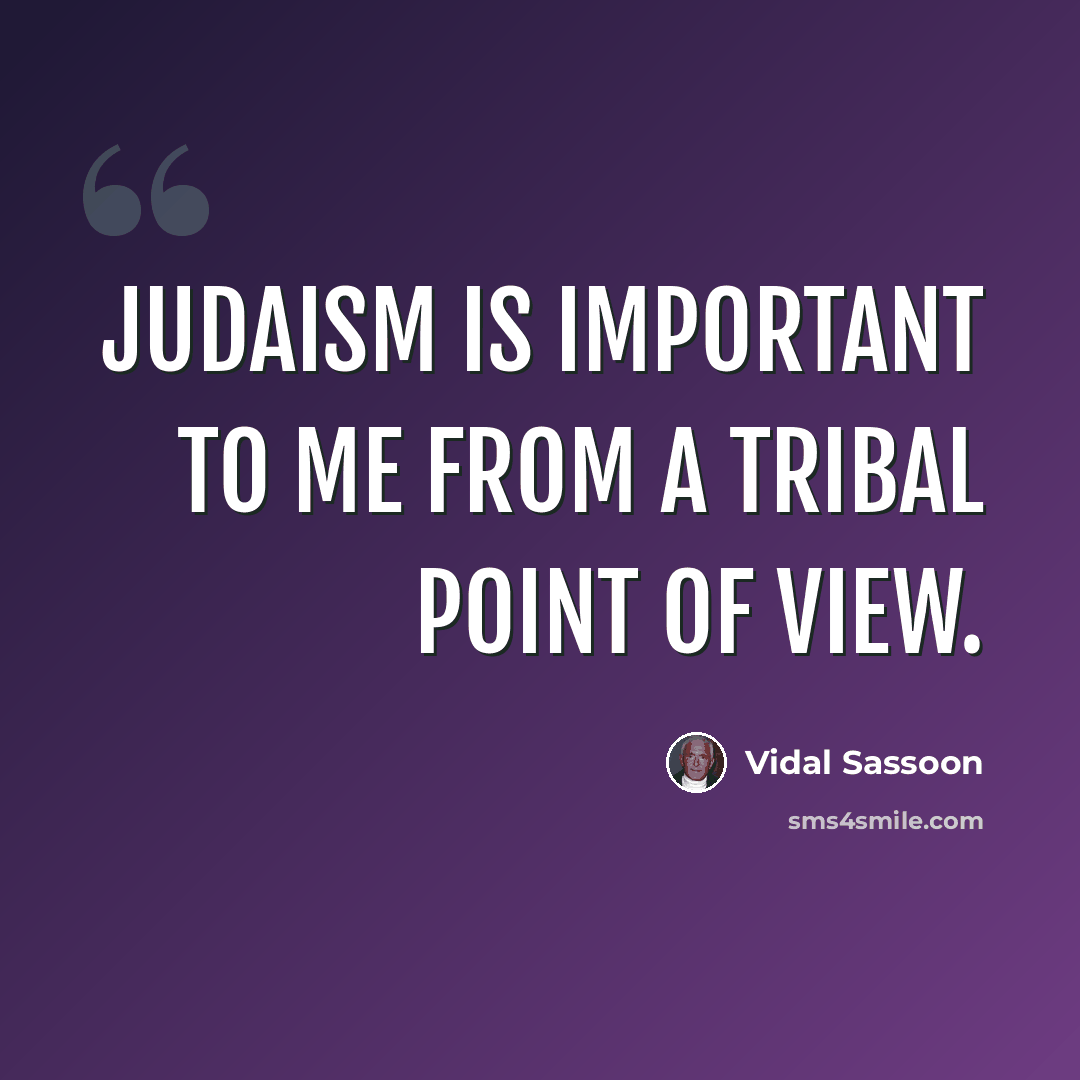 “Judaism is important to me from a tribal point of view.” quote by Vidal Sassoon