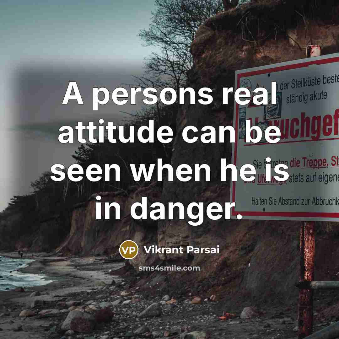 “A persons real attitude can be seen when he is in danger.” quote by Vikrant Parsai