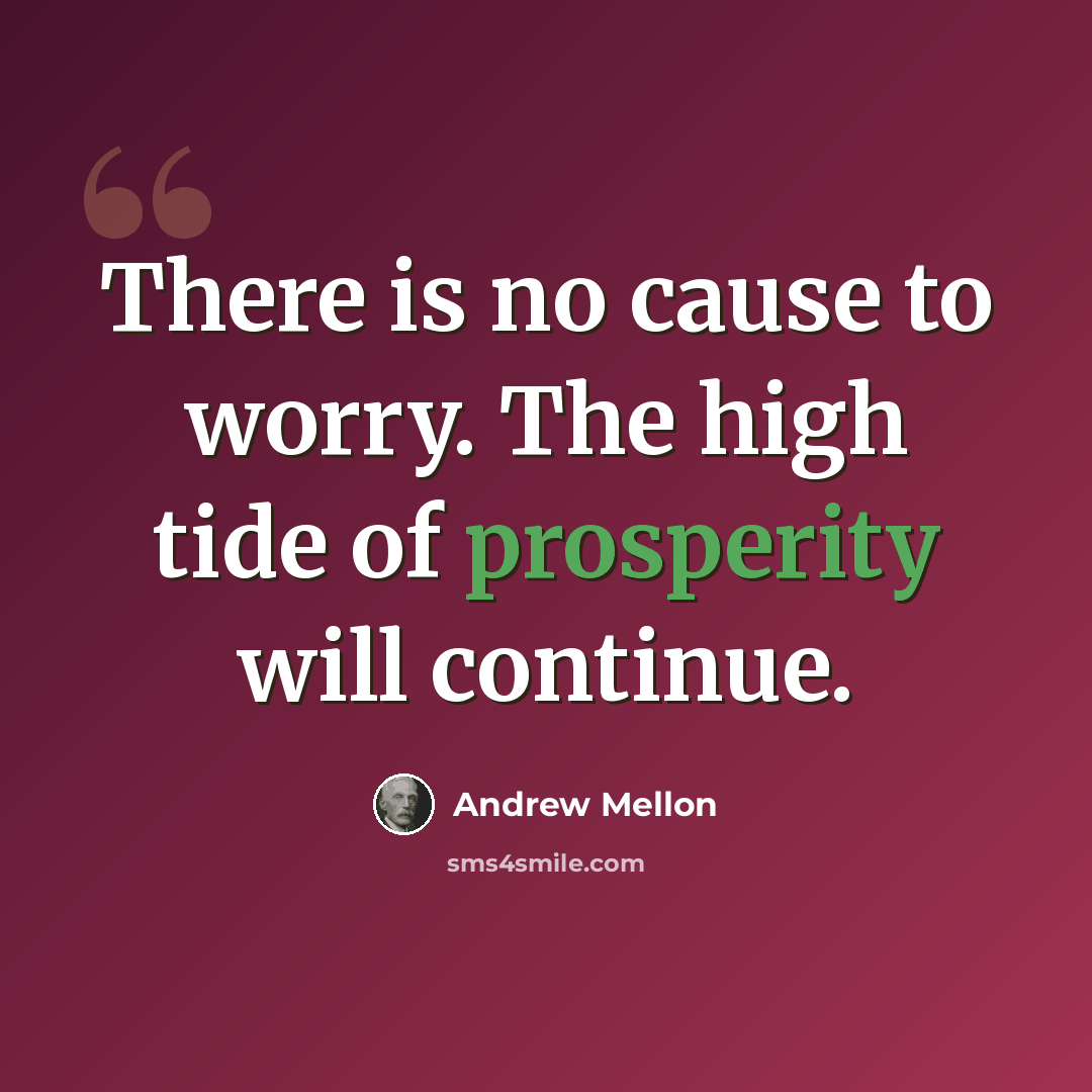“There is no cause to worry. The high tide of prosperity will continue.” quote by Andrew Mellon