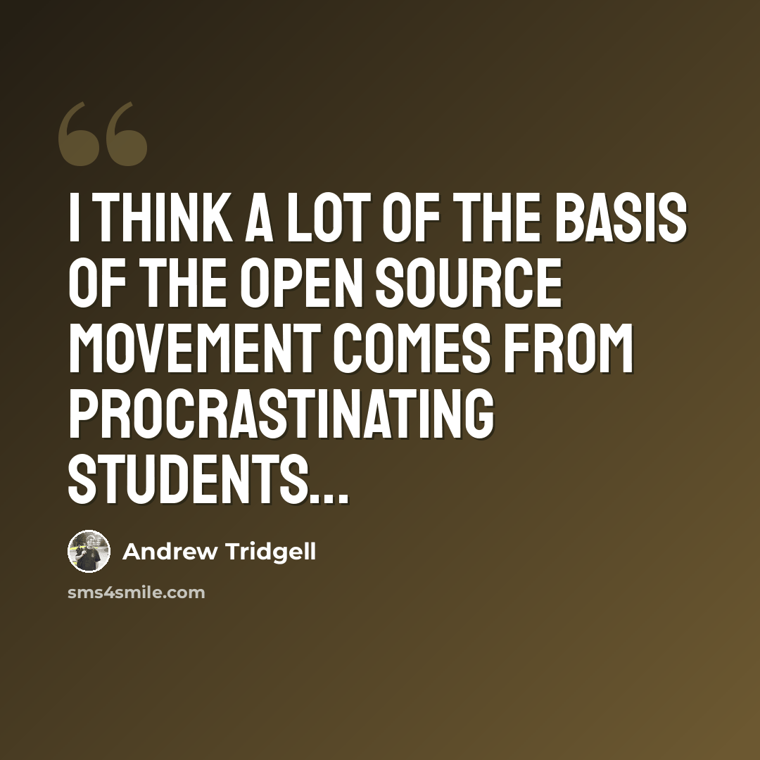 “I think a lot of the basis of the open source movement comes from procrastinating students...” quote by Andrew Tridgell