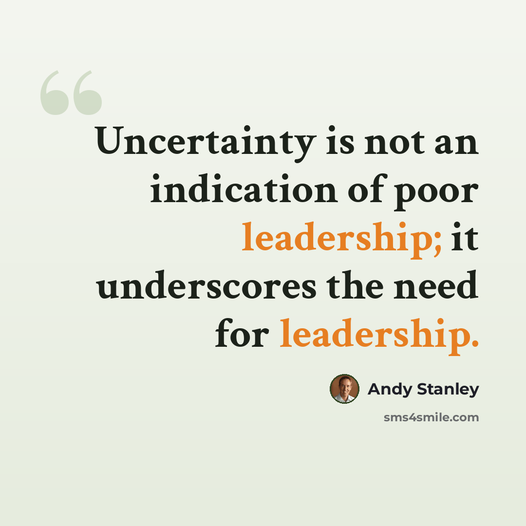 “Uncertainty is not an indication of poor leadership; it underscores the need for leadership.” quote by Andy Stanley