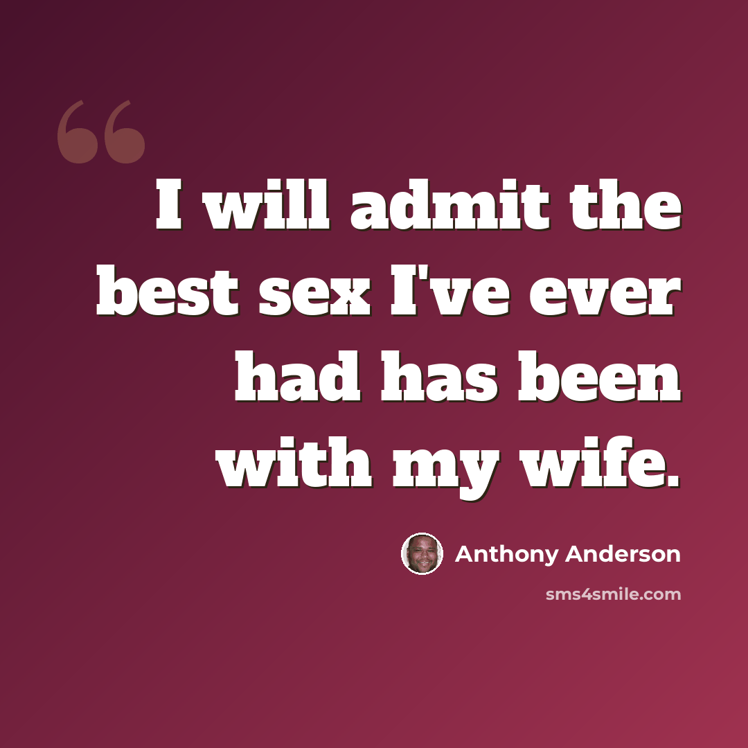 “I will admit the best sex I've ever had has been with my wife.” quote by Anthony Anderson