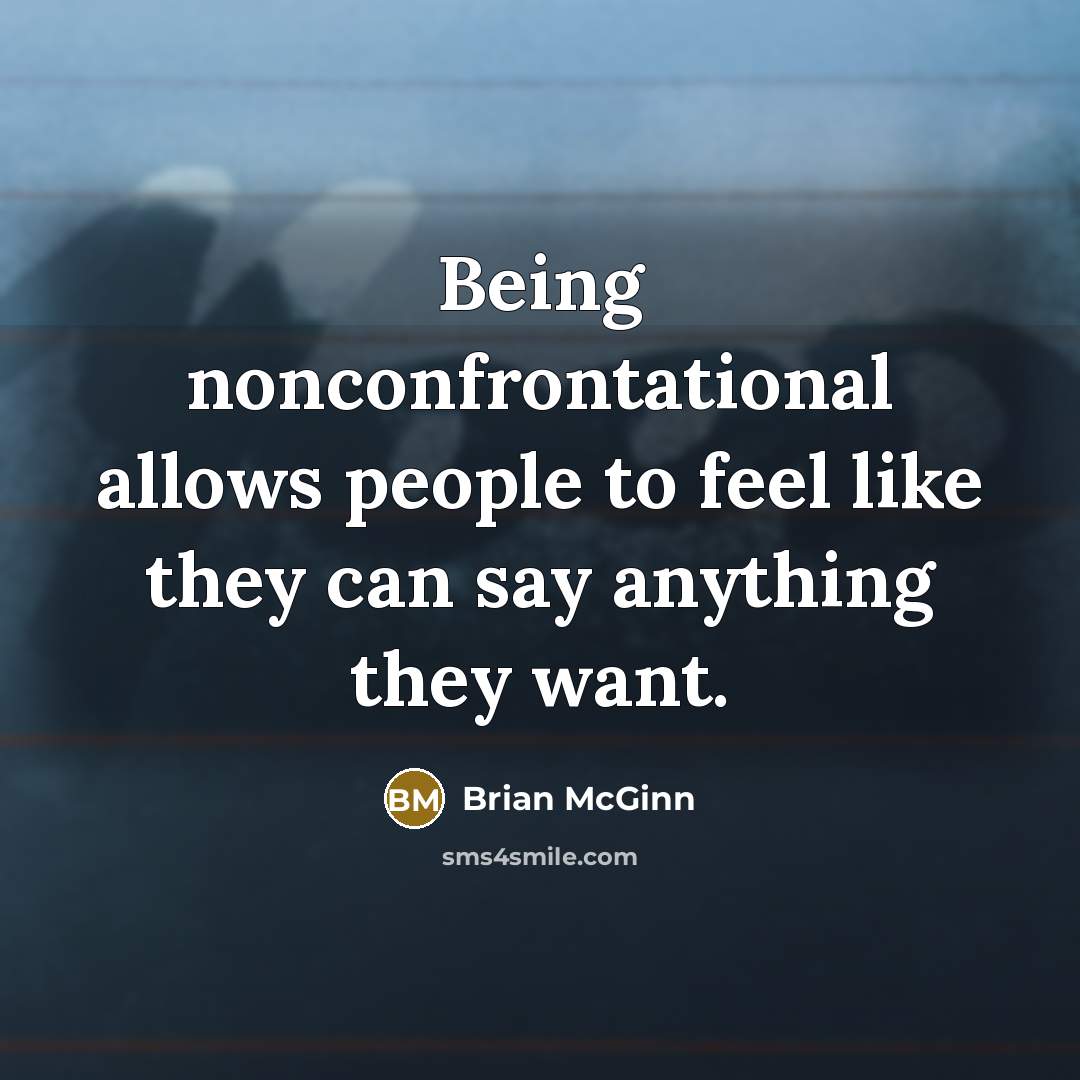 “Being nonconfrontational allows people to feel like they can say anything they want.” quote by Brian McGinn