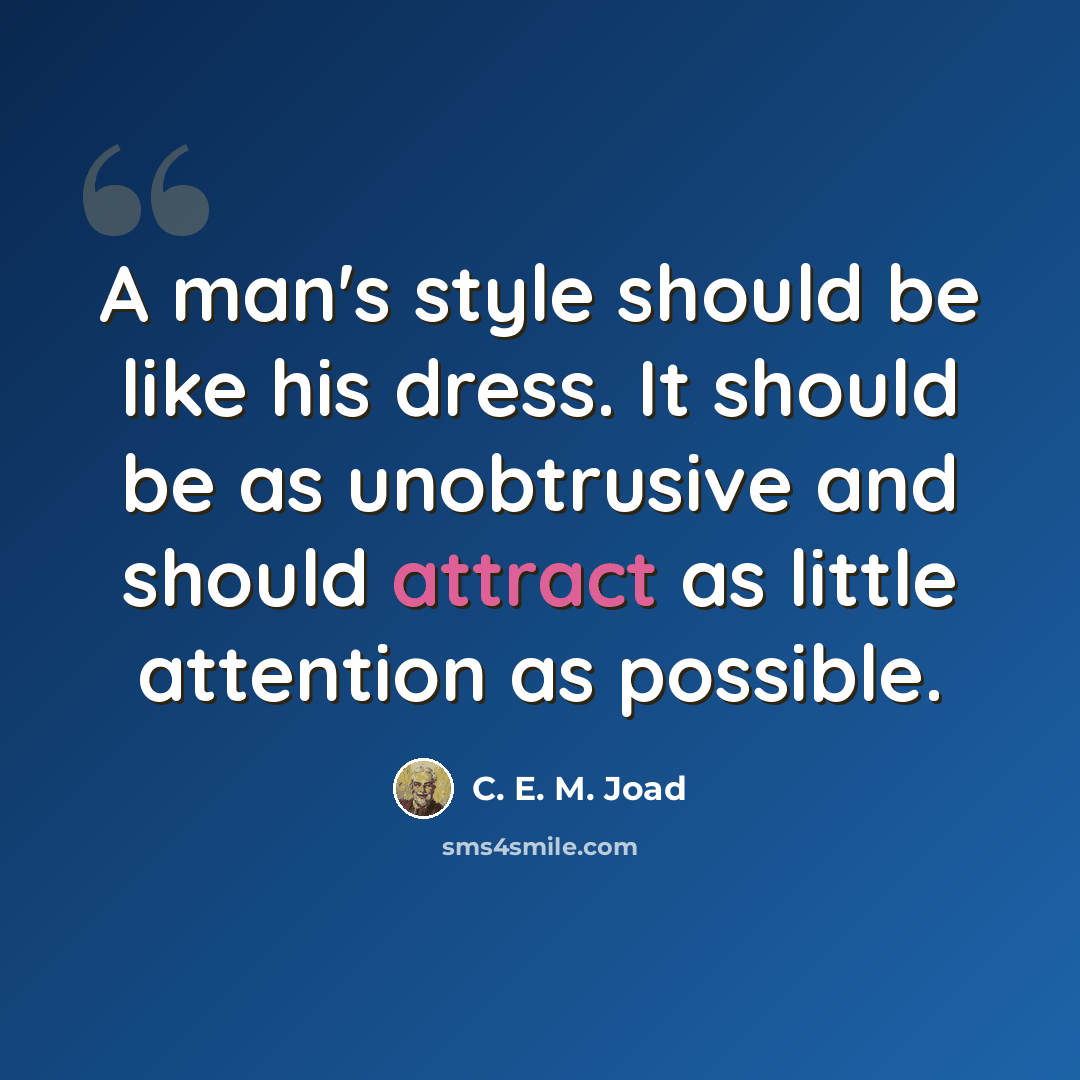 “A man's style should be like his dress. It should be as unobtrusive and should attract as little attention as possible.” quote by C. E. M. Joad