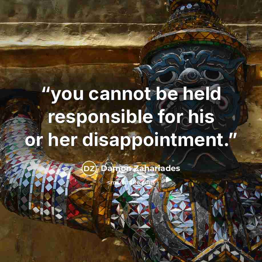 “you cannot be held responsible for his or her disappointment.” quote by Damon Zahariades