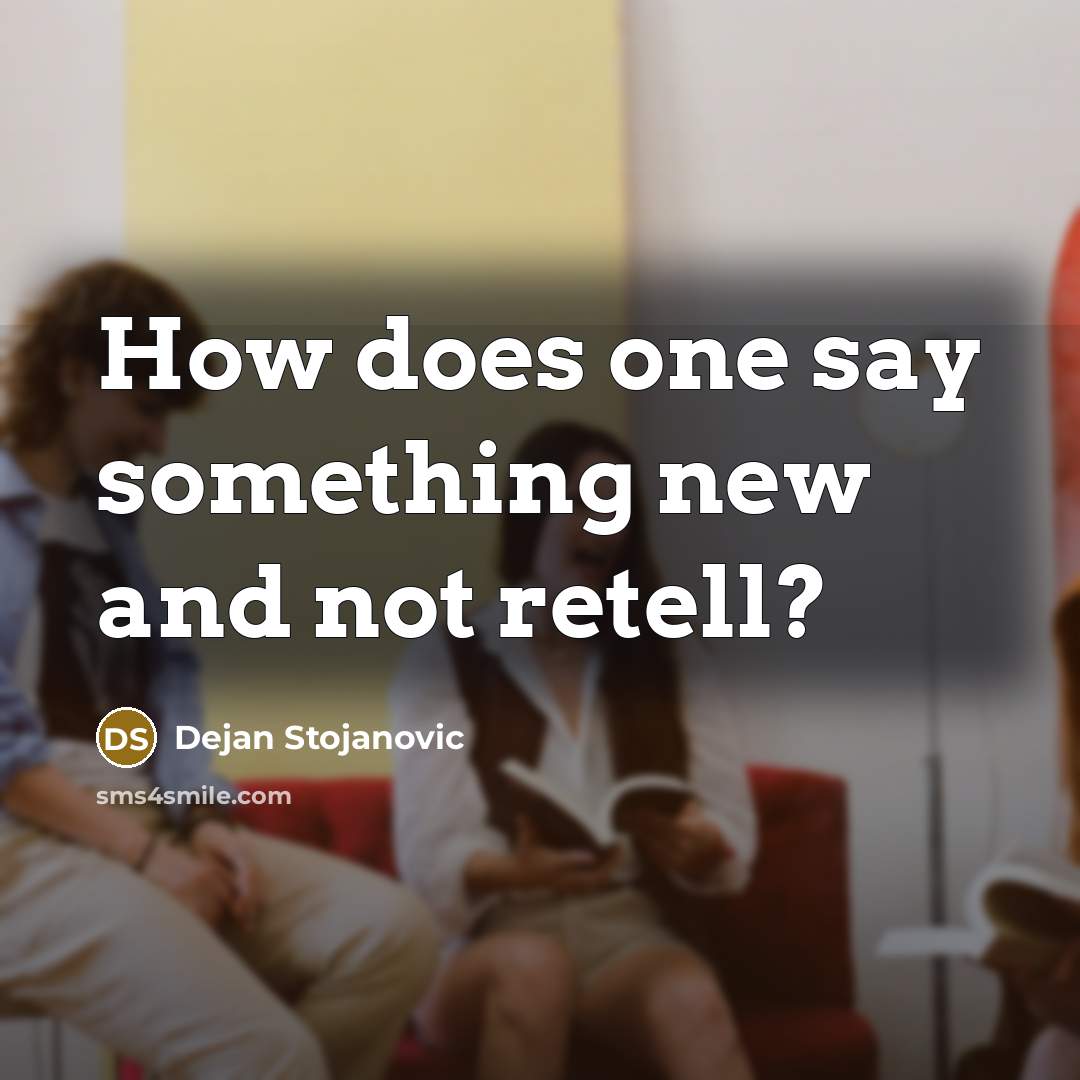 “How does one say something new and not retell?” quote by Dejan Stojanovic