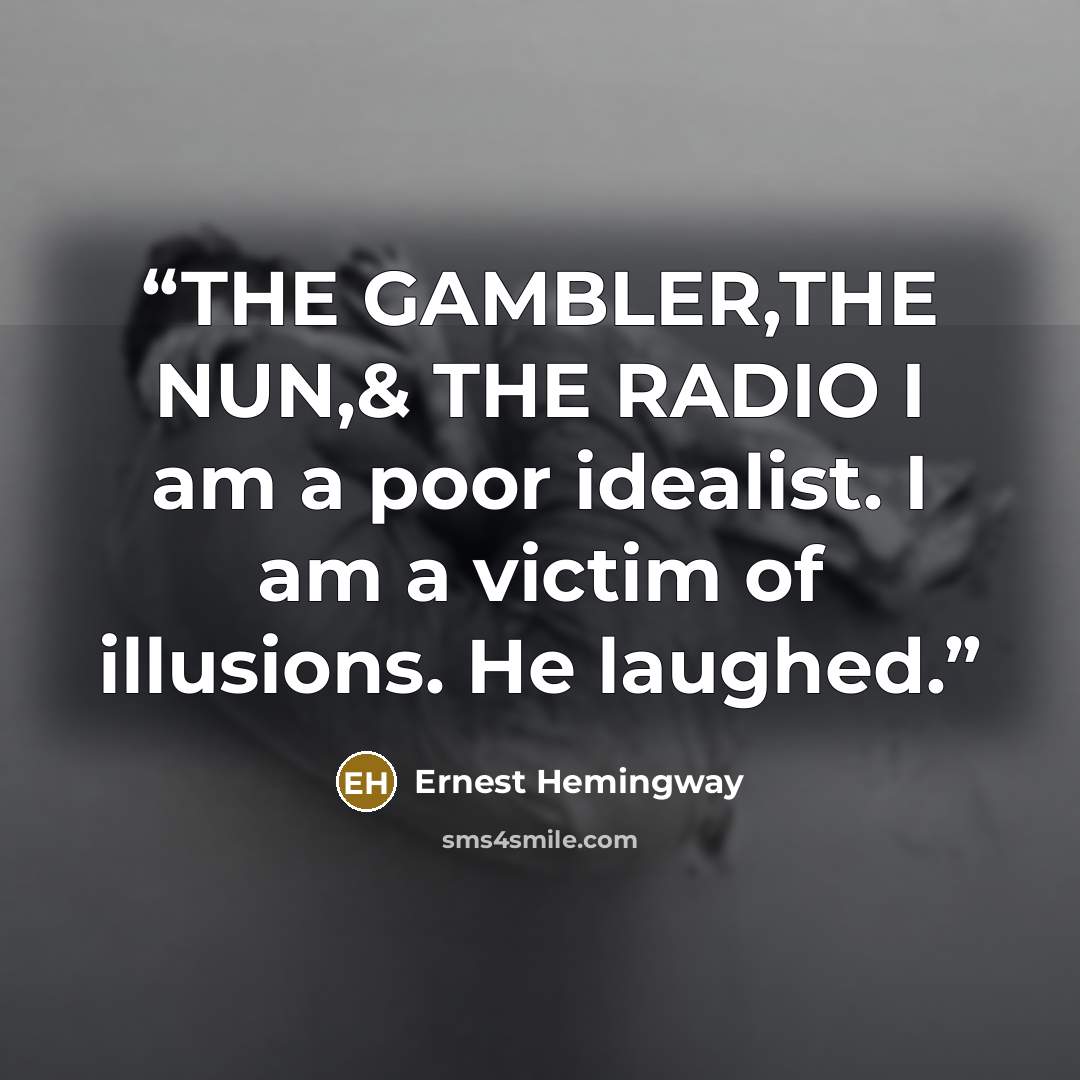 “THE GAMBLER,THE NUN,& THE RADIO I am a poor idealist. I am a victim of illusions. He laughed.” quote by Ernest Hemingway