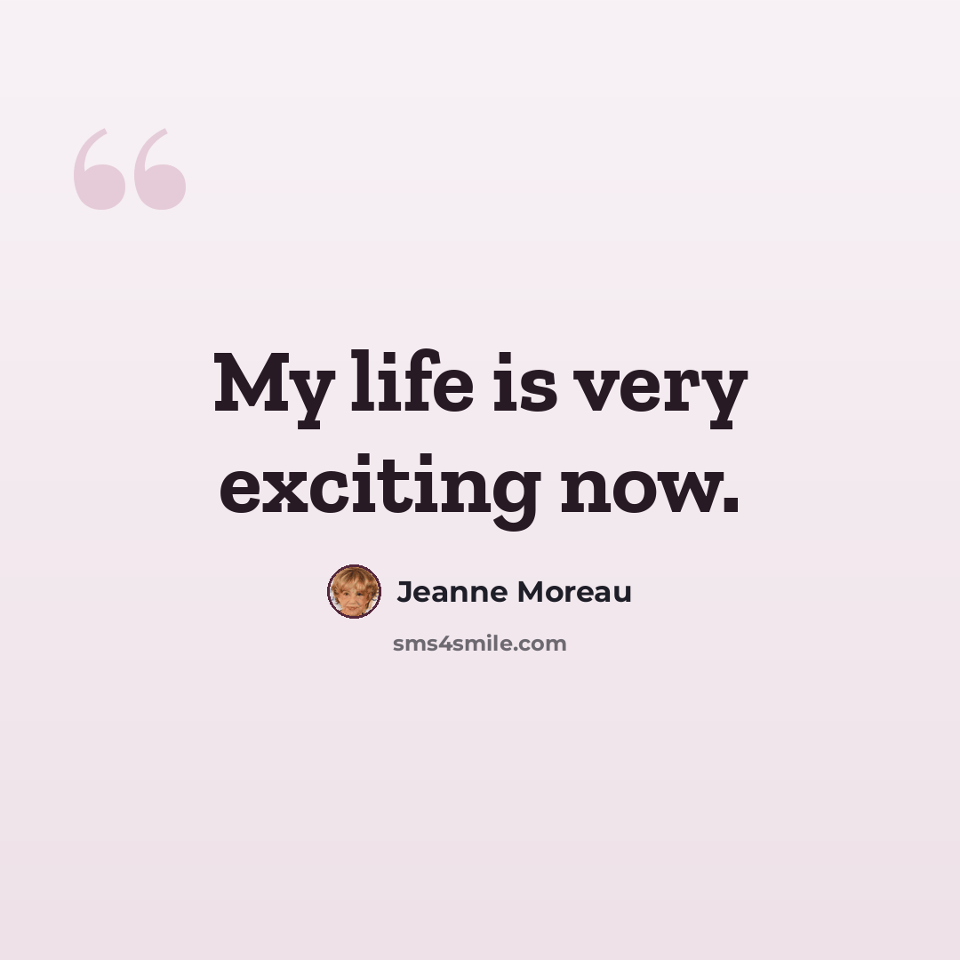“My life is very exciting now.” quote by Jeanne Moreau