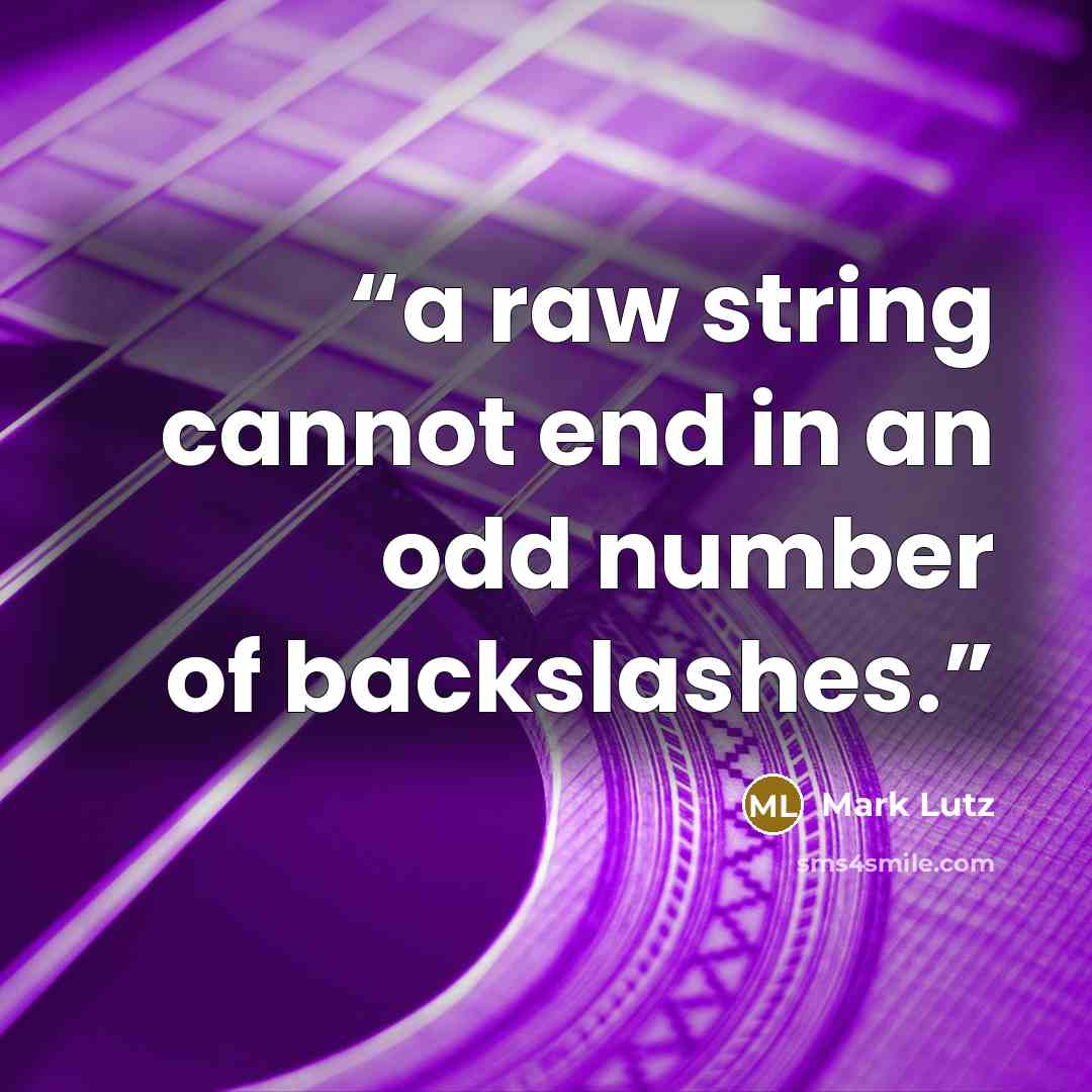 “a raw string cannot end in an odd number of backslashes.” quote by Mark Lutz