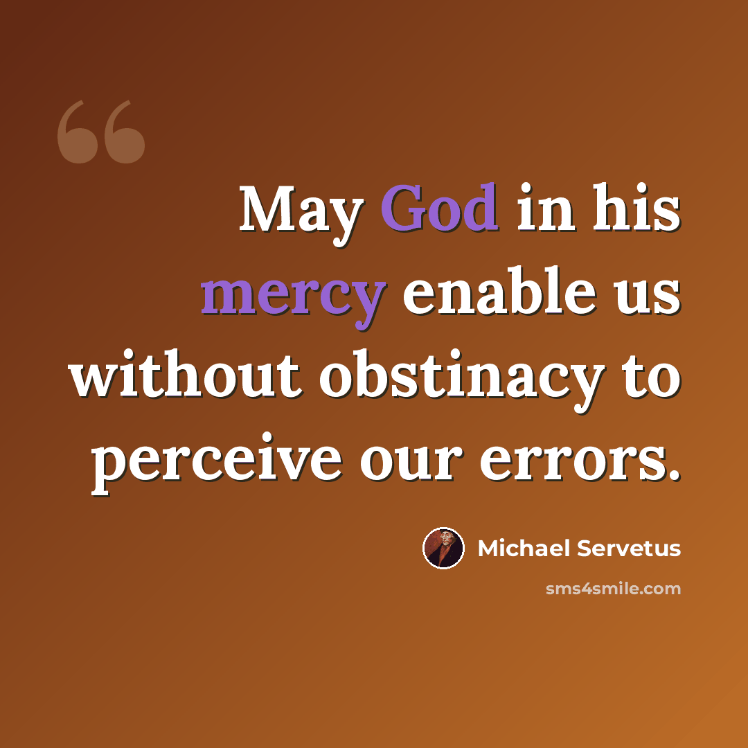 “May God in his mercy enable us without obstinacy to perceive our errors.” quote by Michael Servetus