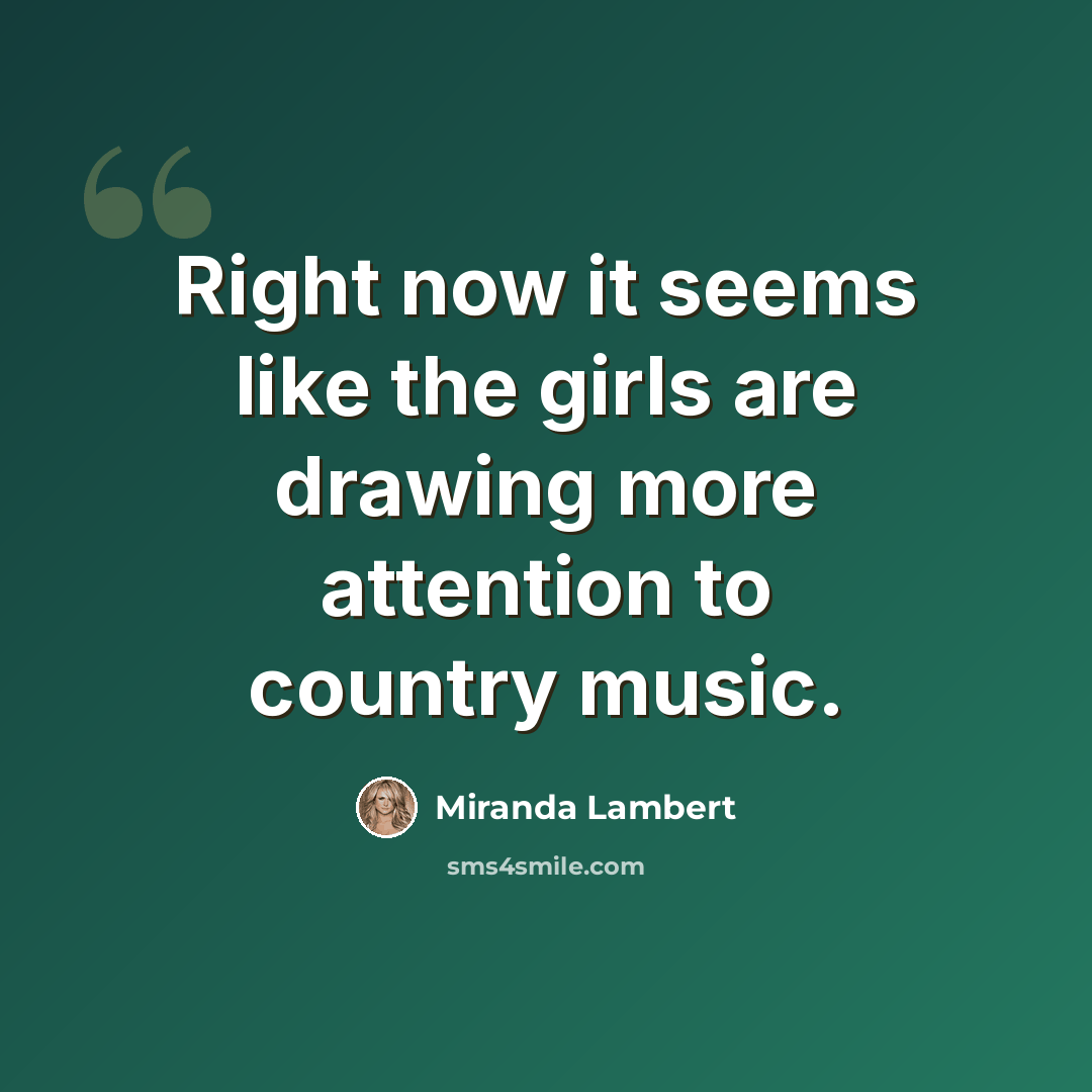 “Right now it seems like the girls are drawing more attention to country music.” quote by Miranda Lambert