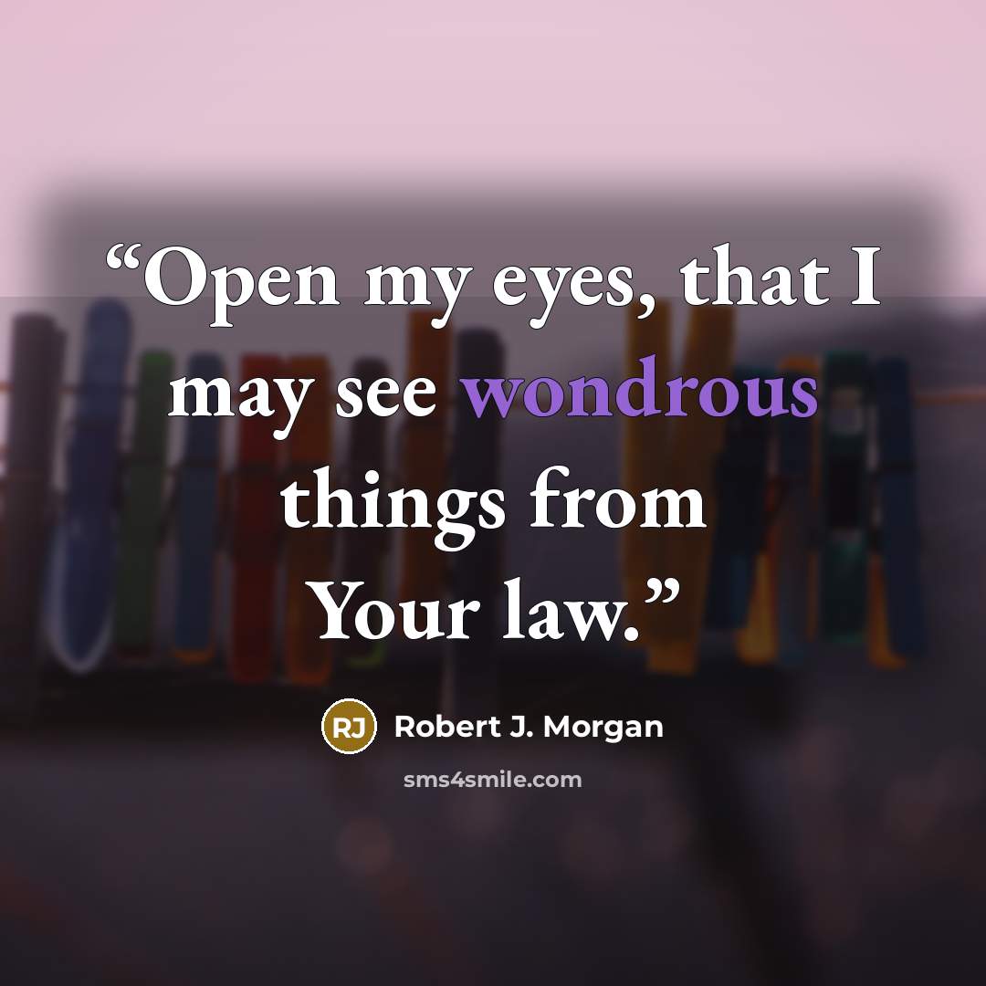“Open my eyes, that I may see wondrous things from Your law.” quote by Robert J. Morgan