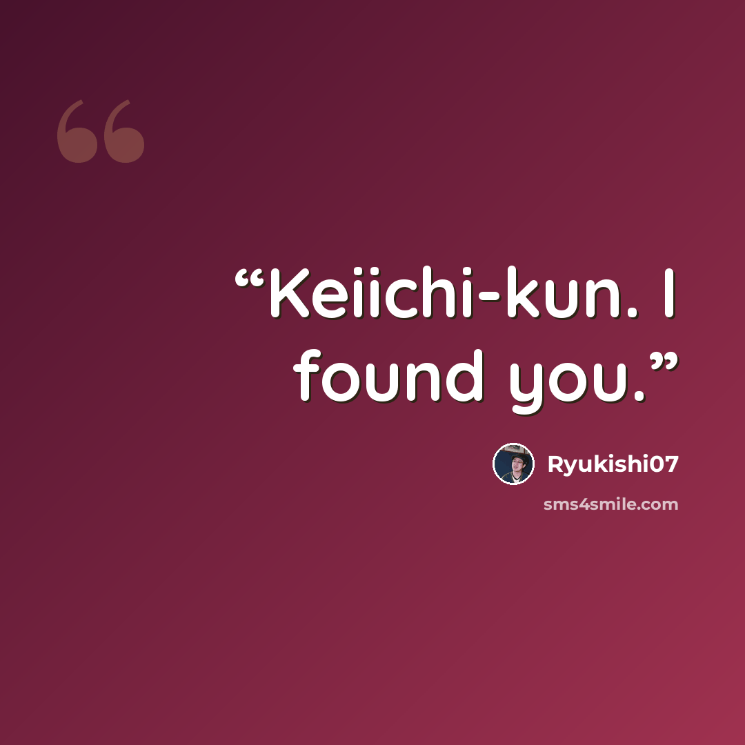“Keiichi-kun. I found you.” quote by Ryukishi07