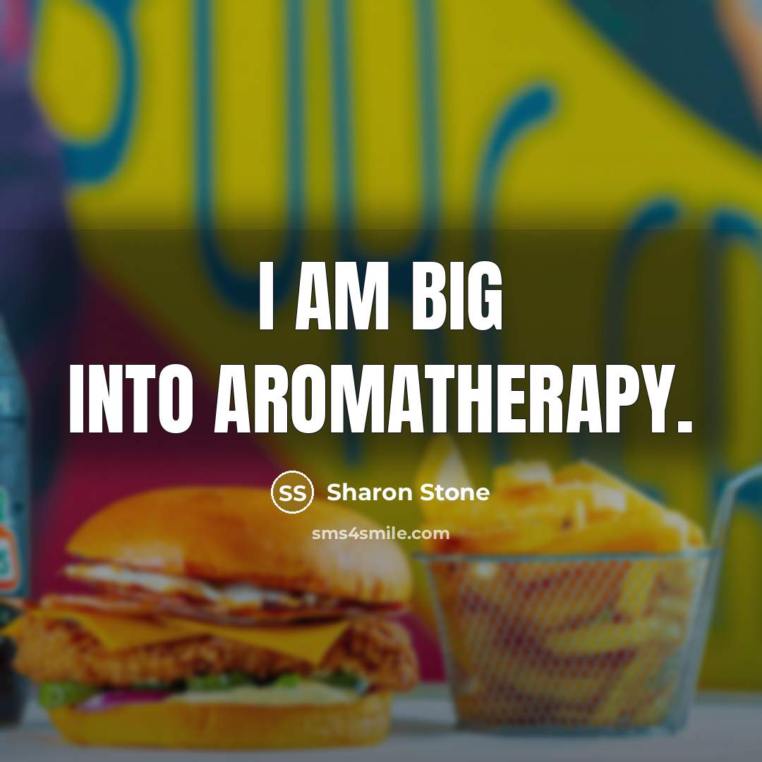 “I am big into aromatherapy.” quote by Sharon Stone