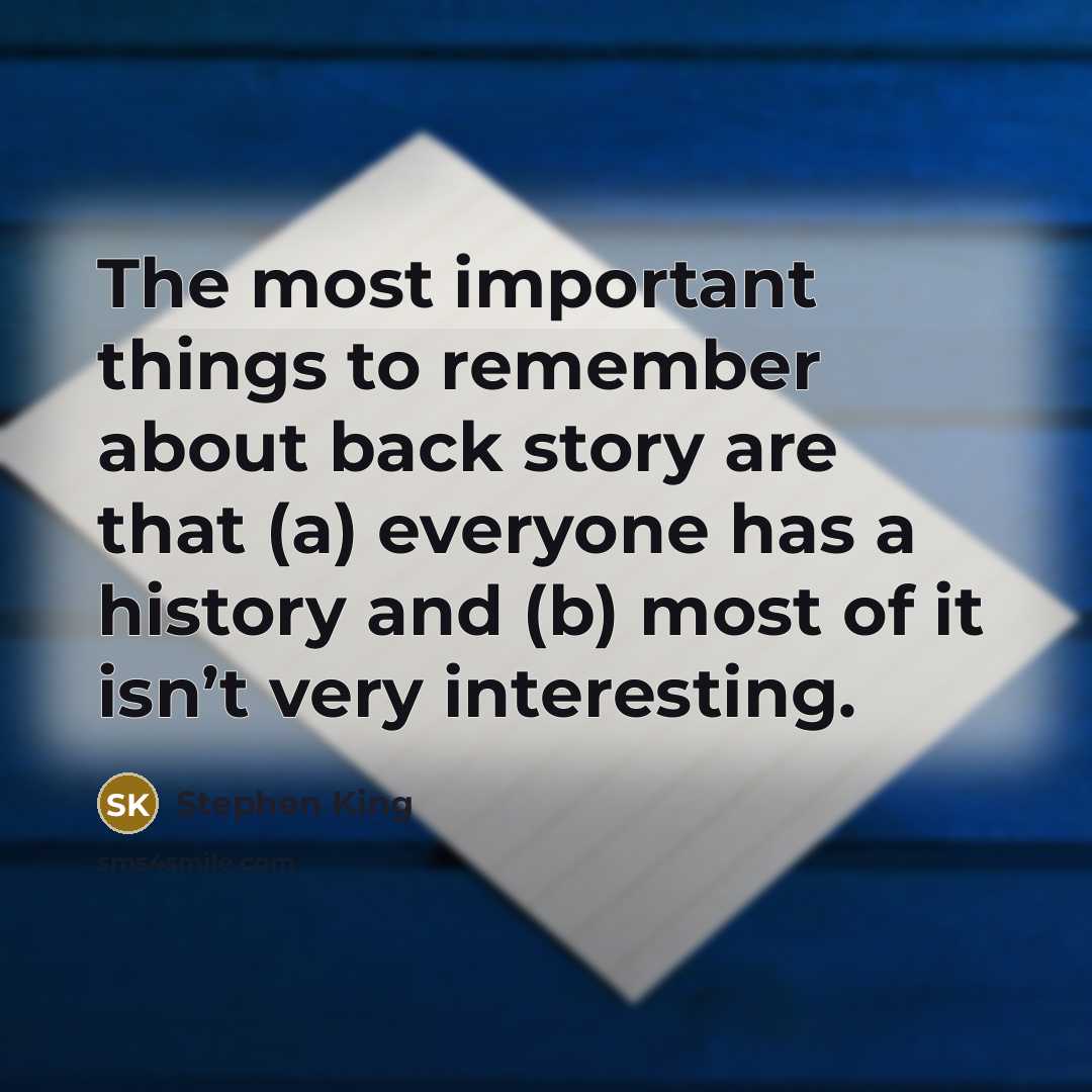 “The most important things to remember about back story are that (a) everyone has a history and (b) most of it isn’t very interesting.” quote by Stephen King