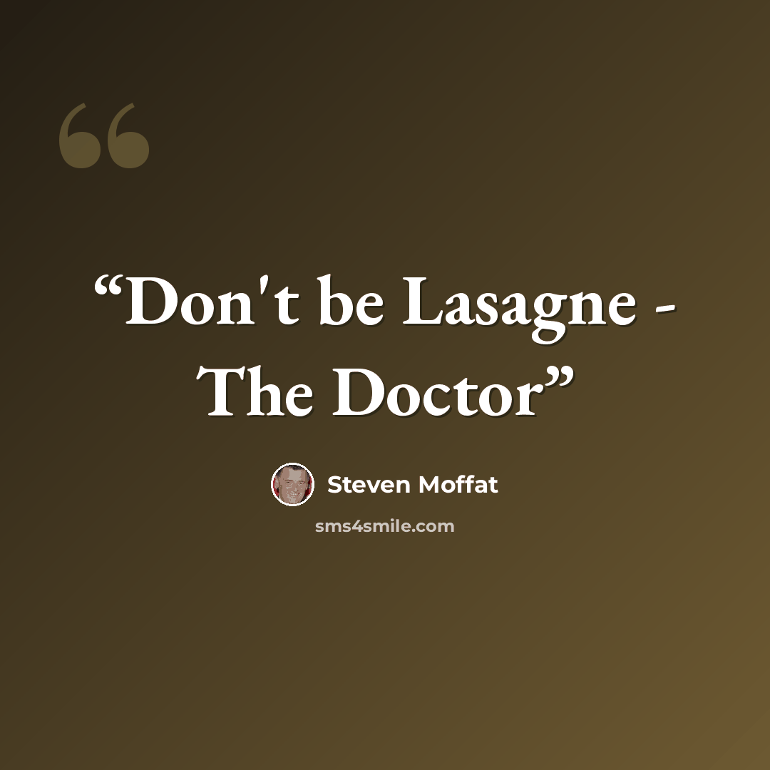 “Don't be Lasagne - The Doctor” quote by Steven Moffat