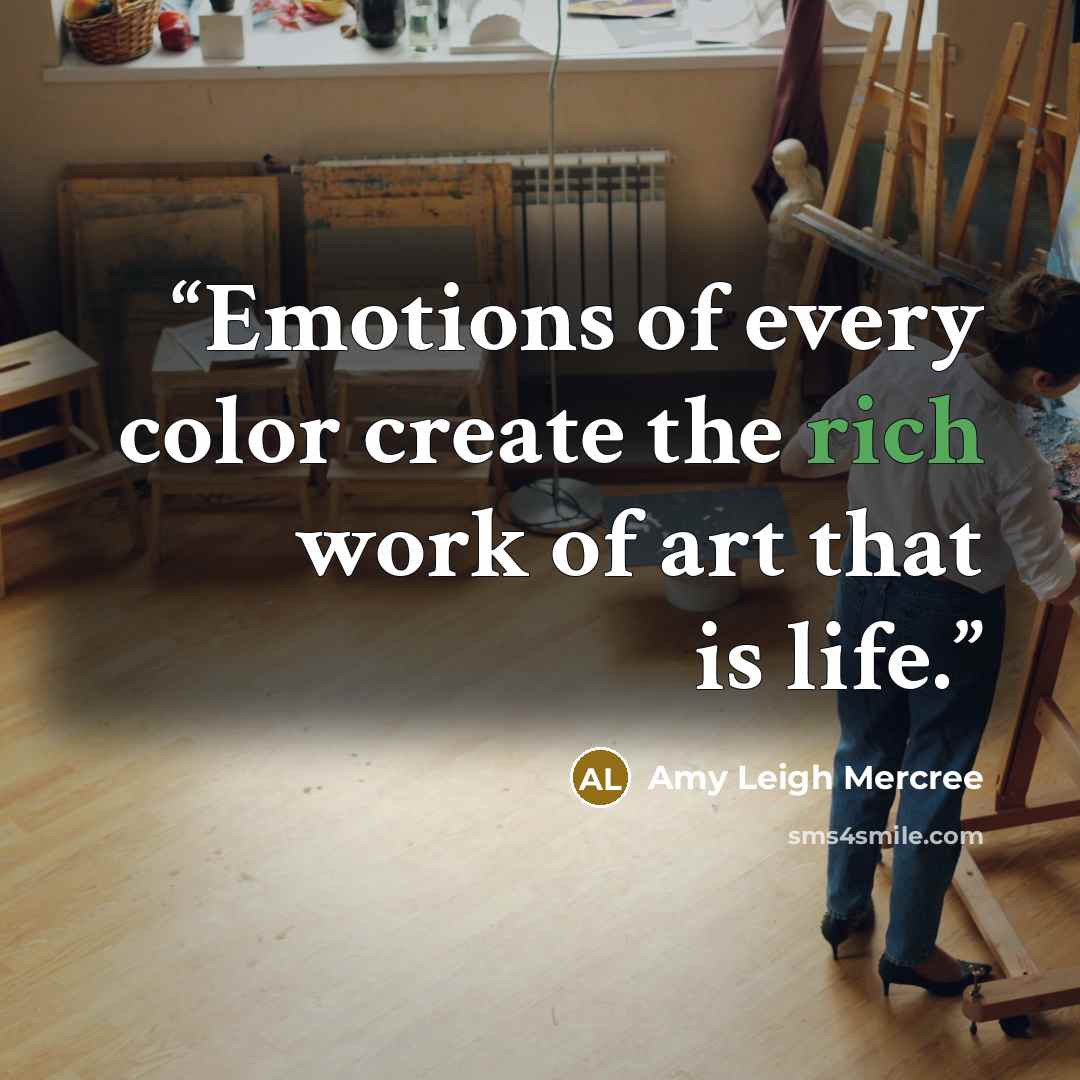 “Emotions of every color create the rich work of art that is life.” quote by Amy Leigh Mercree