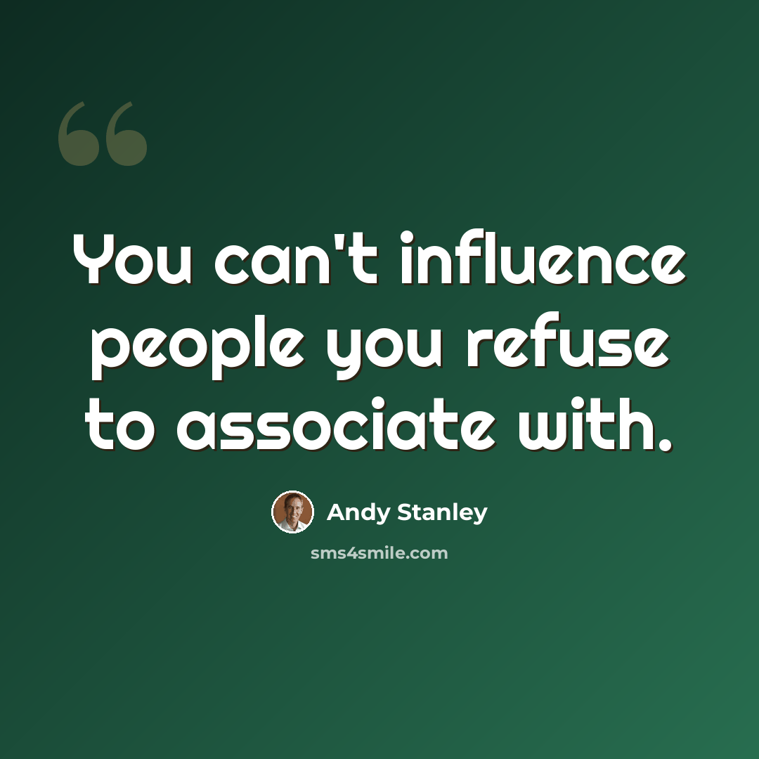 “You can't influence people you refuse to associate with.” quote by Andy Stanley
