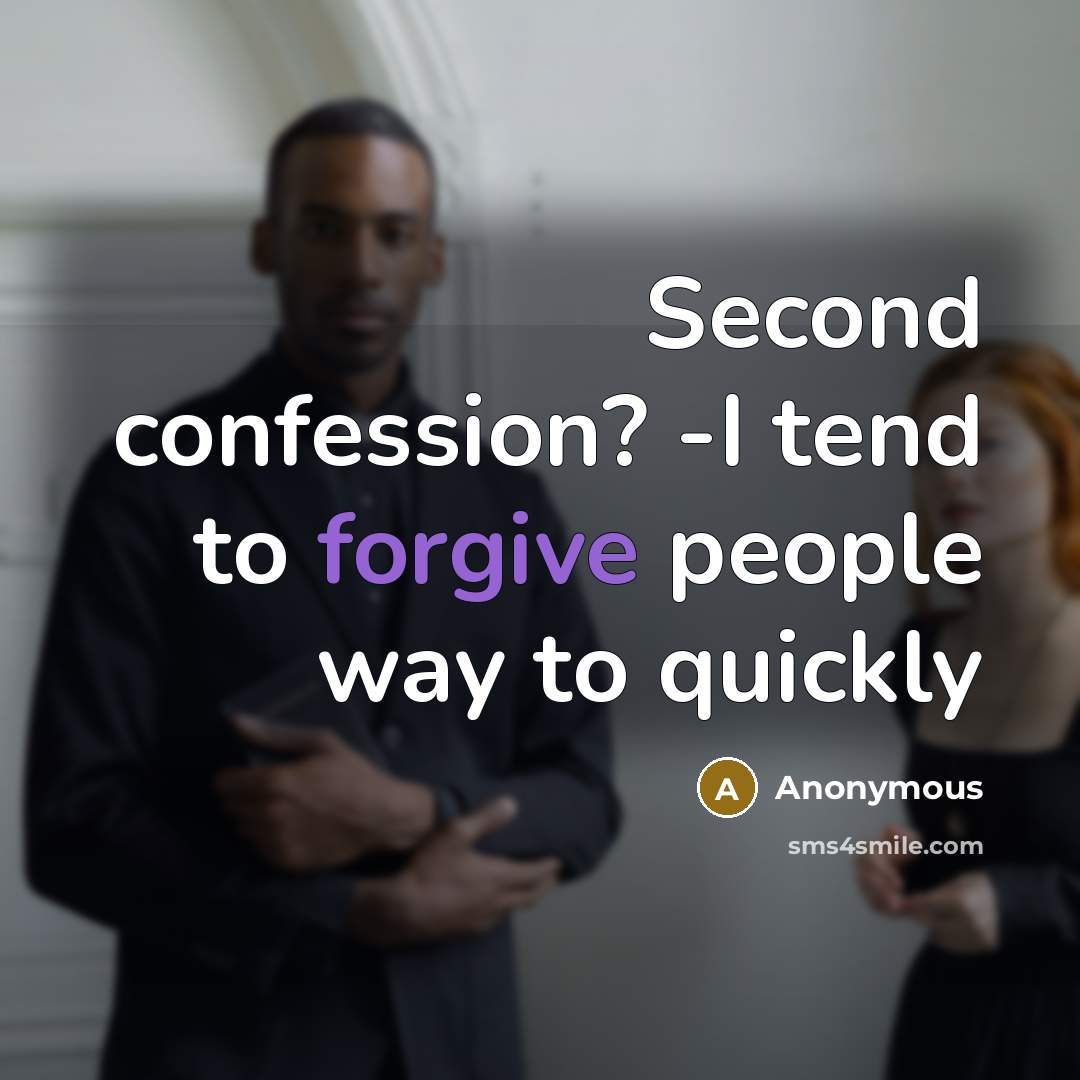 “Second confession? -I tend to forgive people way to quickly” quote by Anonymous