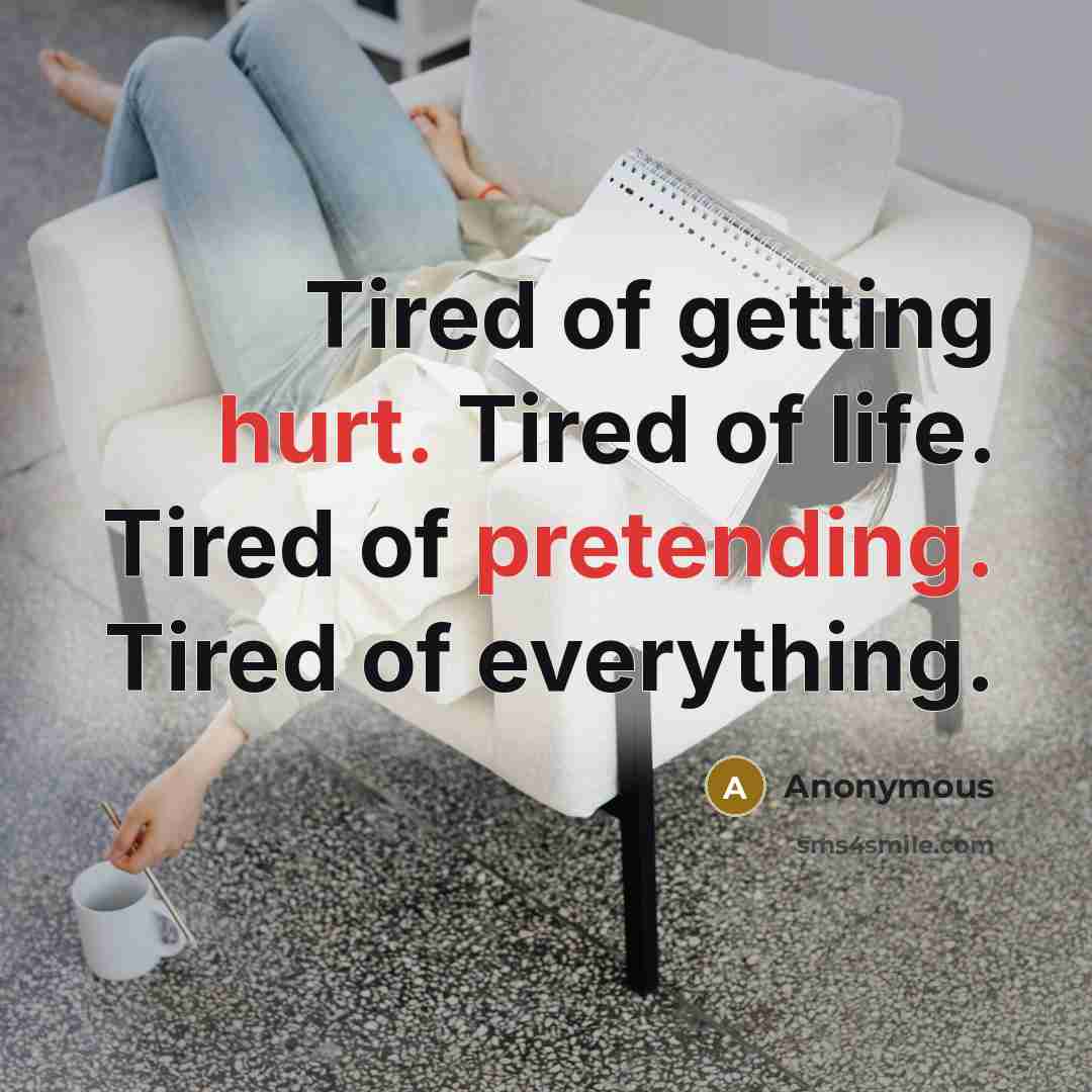 “Tired of getting hurt. Tired of life. Tired of pretending. Tired of everything.” quote by Anonymous