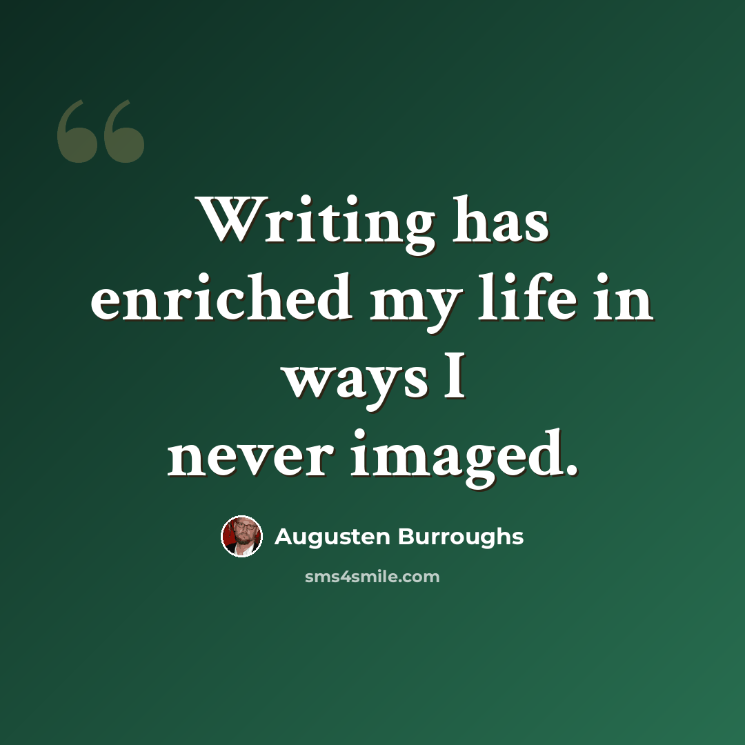 “Writing has enriched my life in ways I never imaged.” quote by Augusten Burroughs