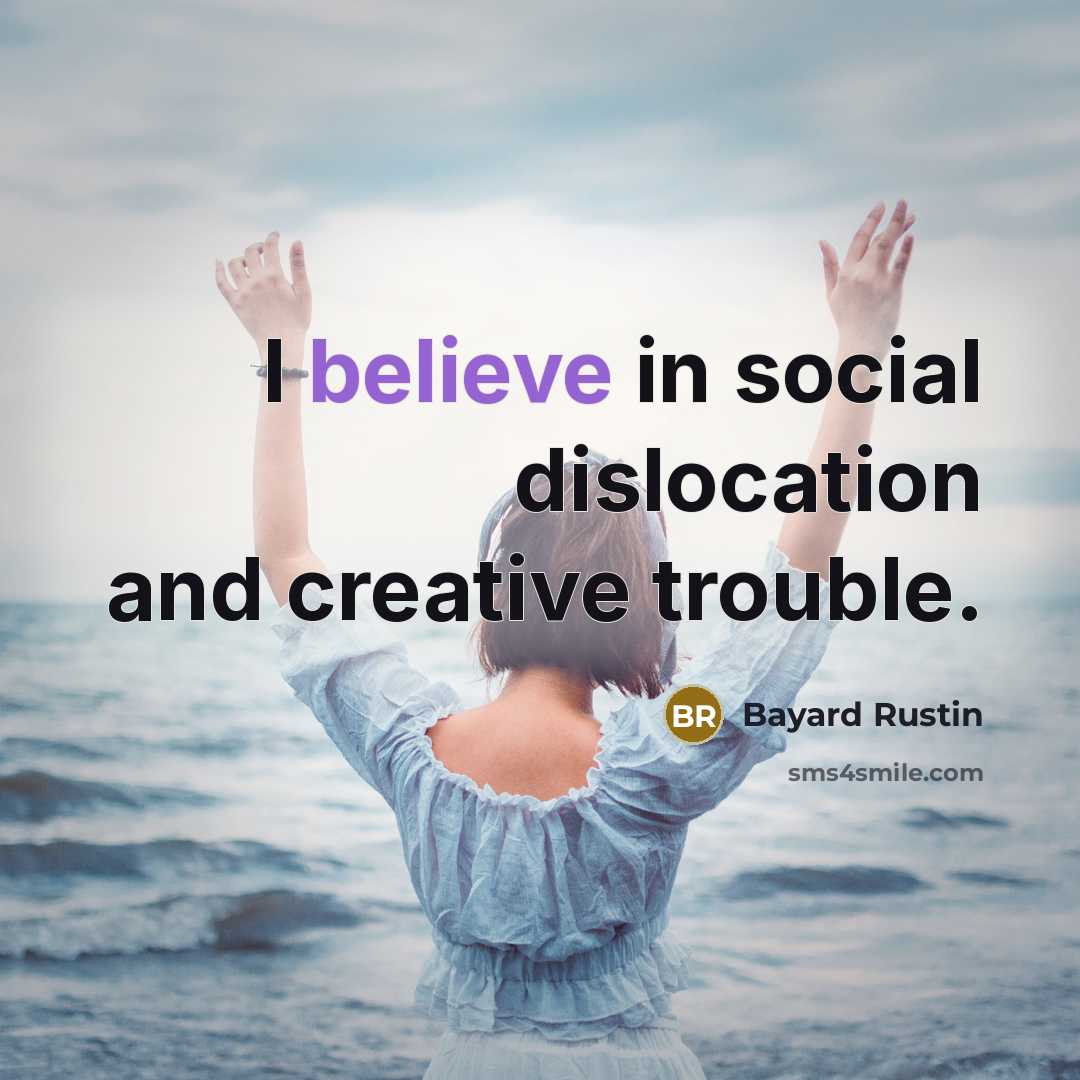 “I believe in social dislocation and creative trouble.” quote by Bayard Rustin