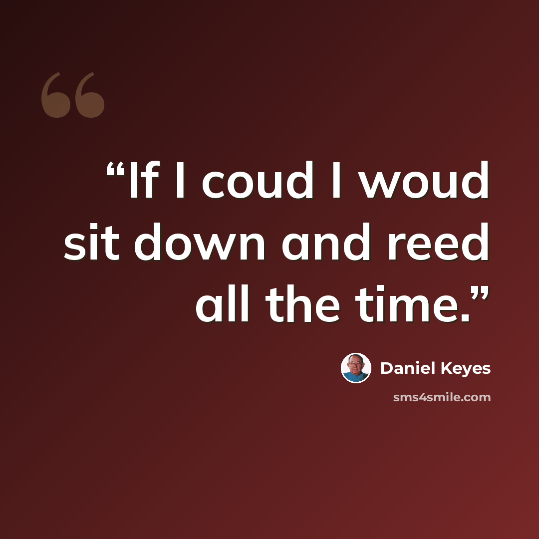 “If I coud I woud sit down and reed all the time.” quote by Daniel Keyes