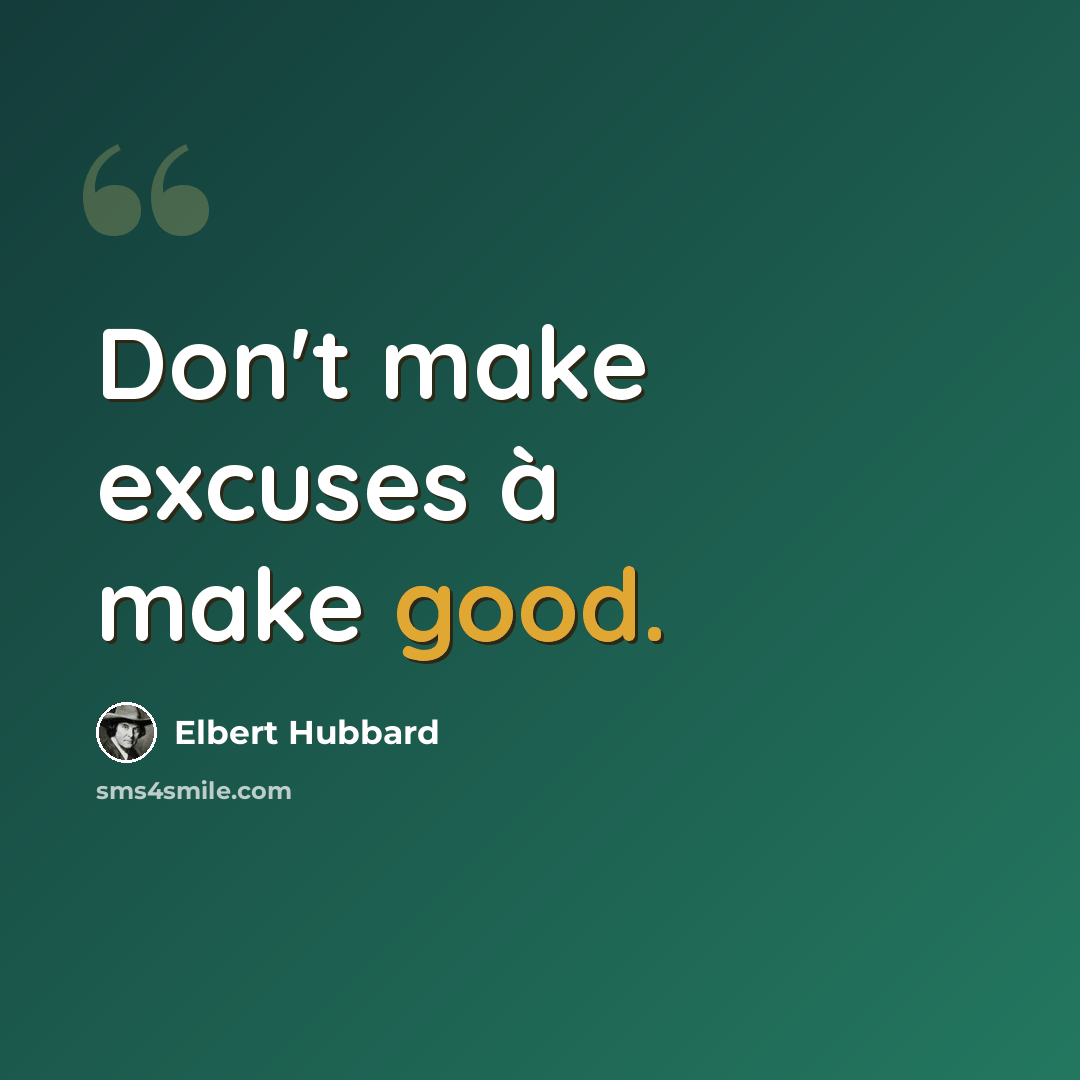 “Don't make excuses à make good.” quote by Elbert Hubbard