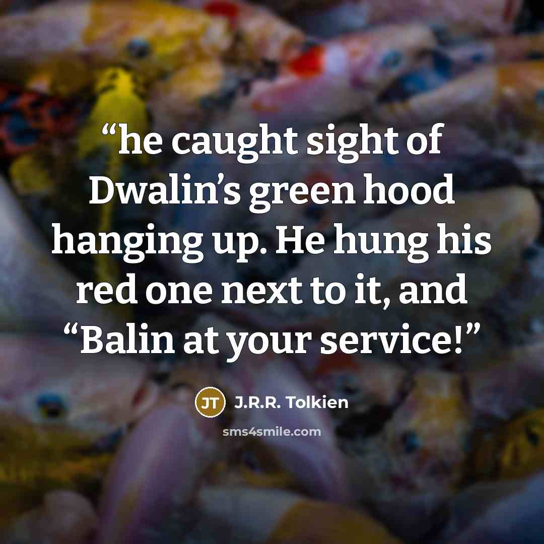 “he caught sight of Dwalin’s green hood hanging up. He hung his red one next to it, and “Balin at your service!” quote by J.R.R. Tolkien