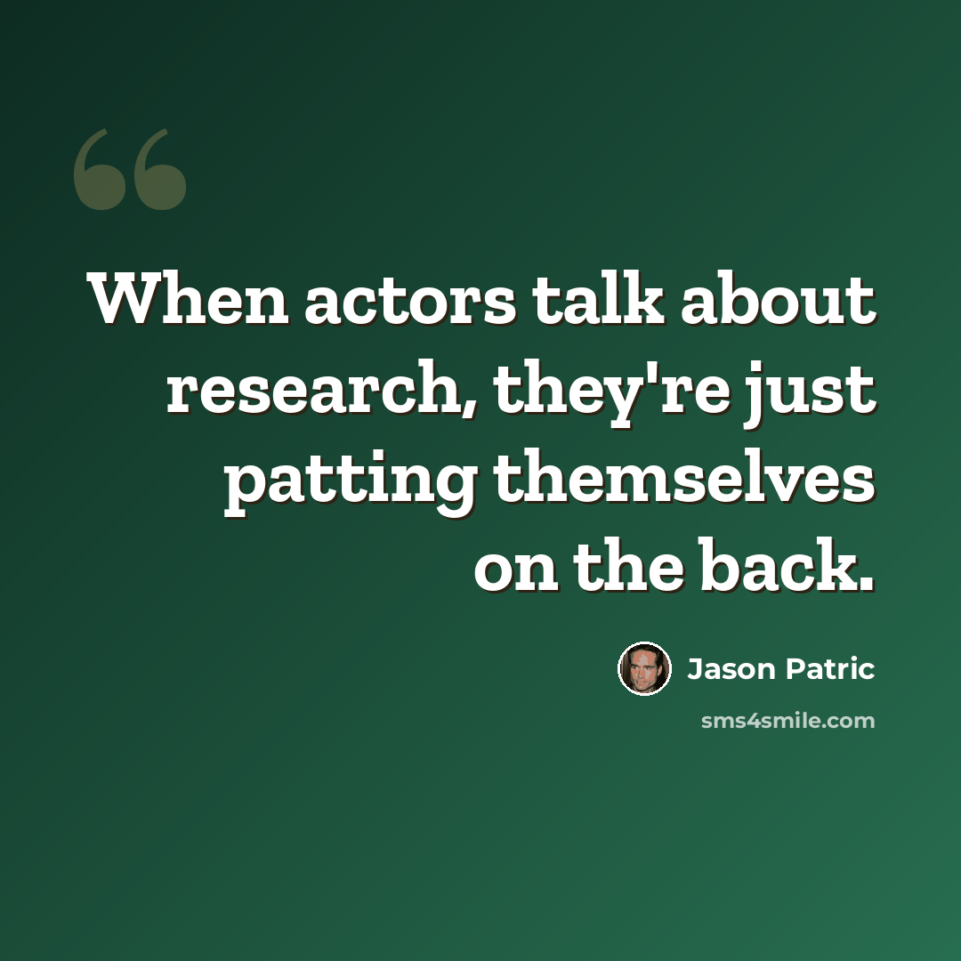 “When actors talk about research, they're just patting themselves on the back.” quote by Jason Patric