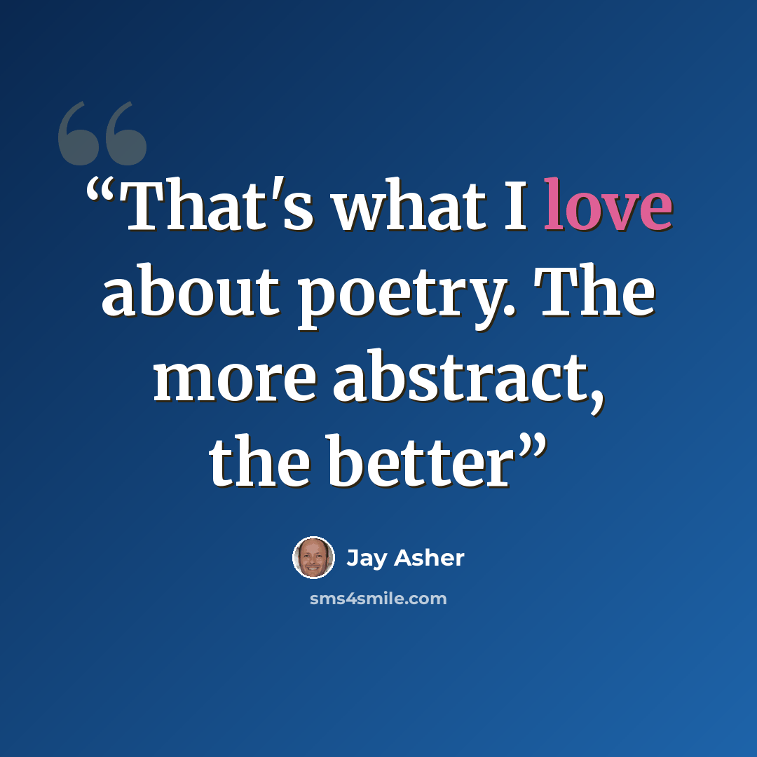 “That's what I love about poetry. The more abstract, the better” quote by Jay Asher