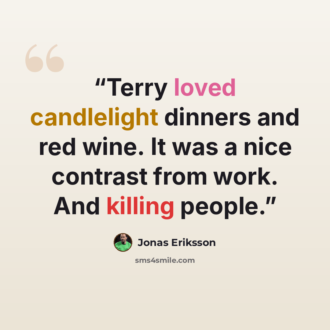 “Terry loved candlelight dinners and red wine. It was a nice contrast from work. And killing people.” quote by Jonas Eriksson