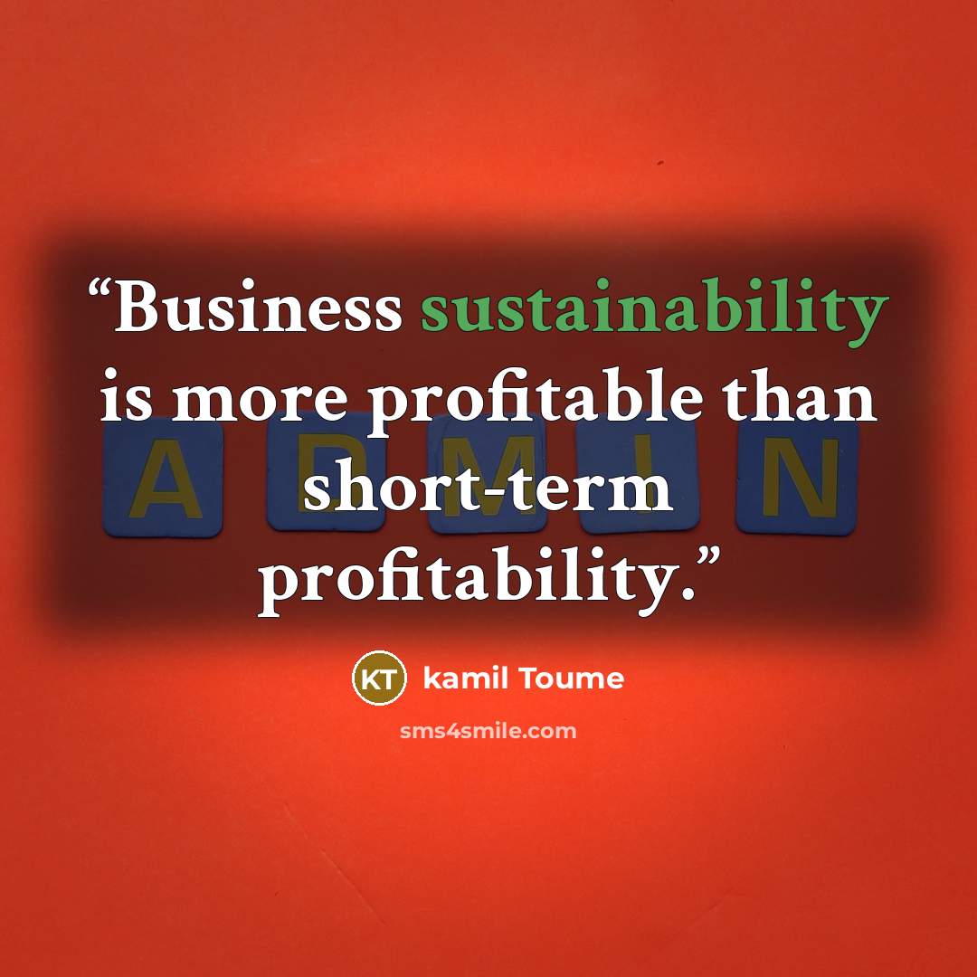“Business sustainability is more profitable than short-term profitability.” quote by kamil Toume