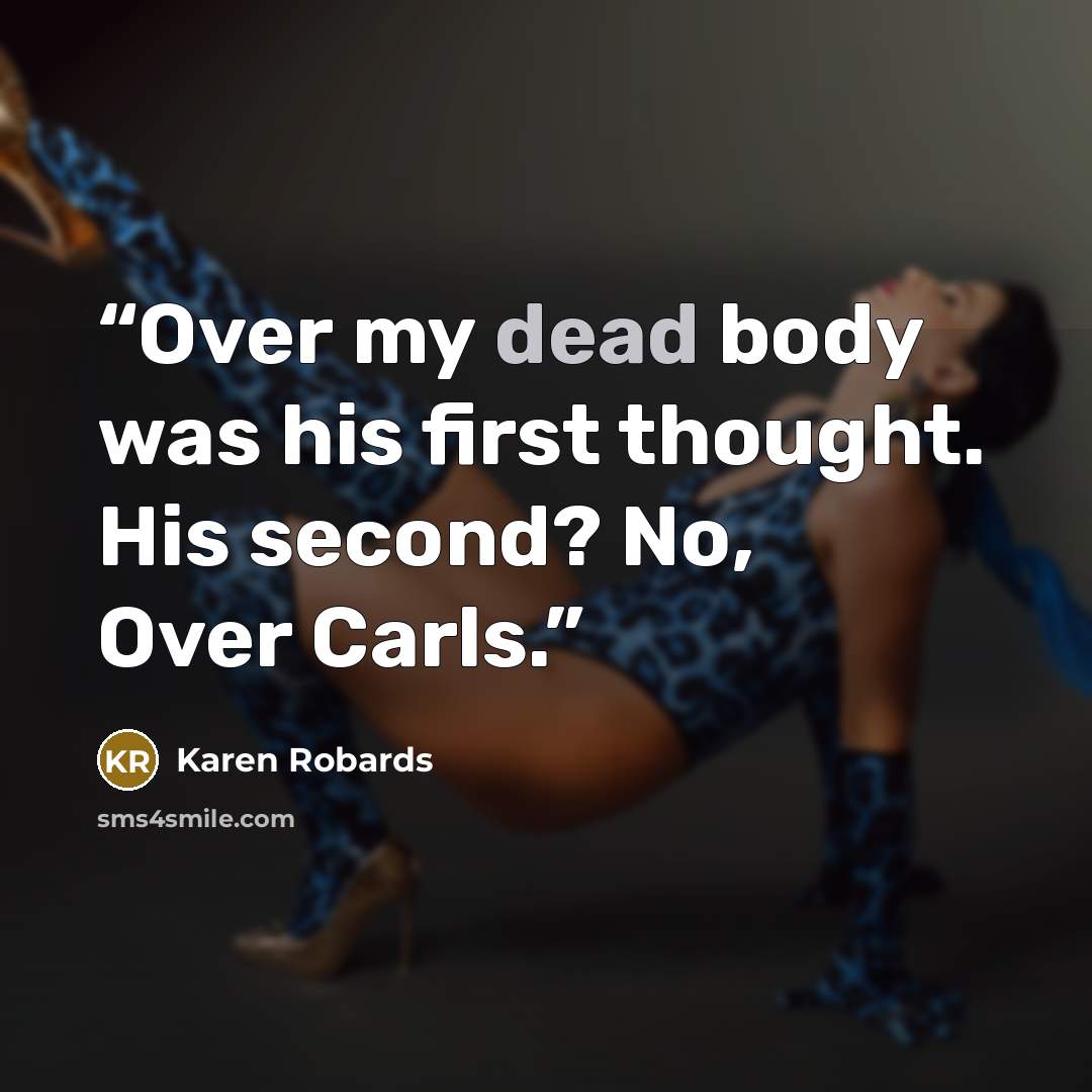 “Over my dead body was his first thought. His second? No, Over Carls.” quote by Karen Robards