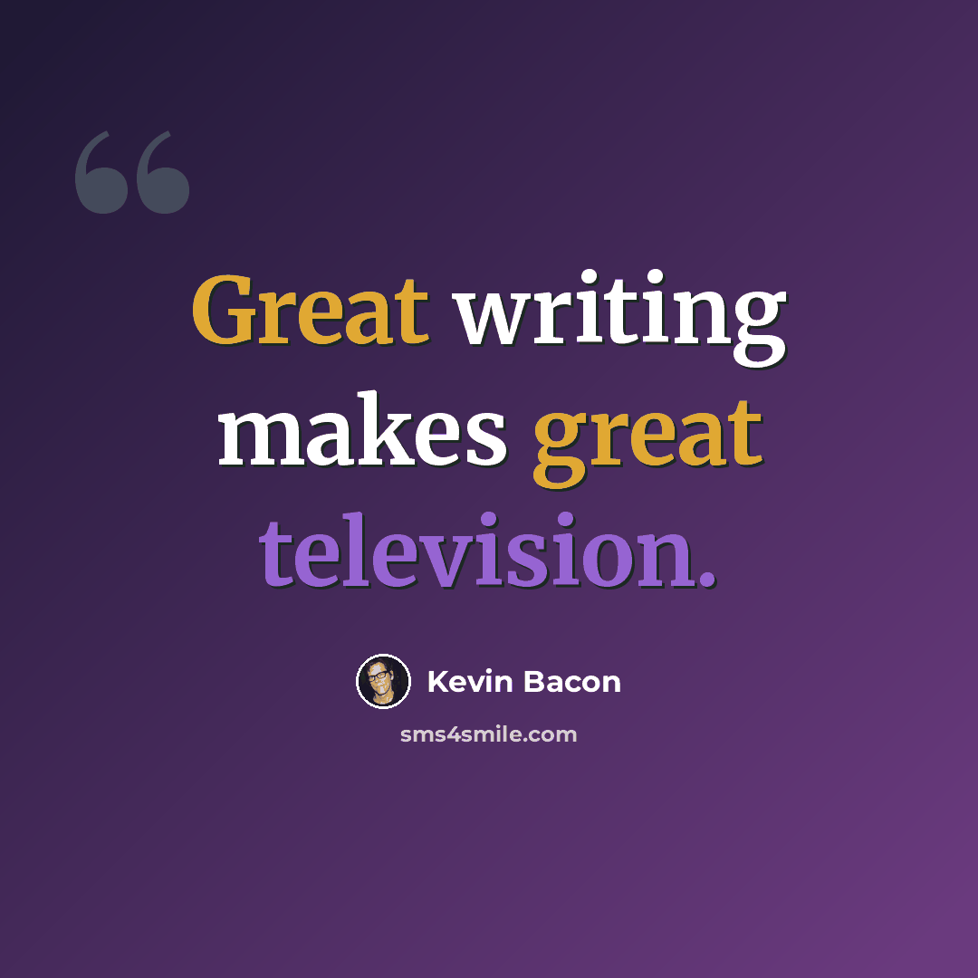 “Great writing makes great television.” quote by Kevin Bacon