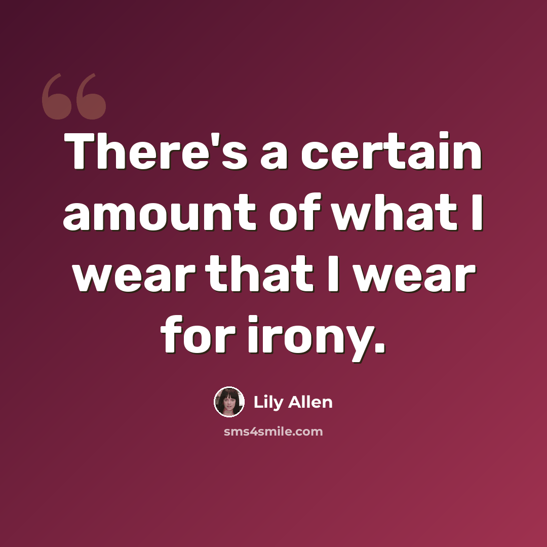 “There's a certain amount of what I wear that I wear for irony.” quote by Lily Allen