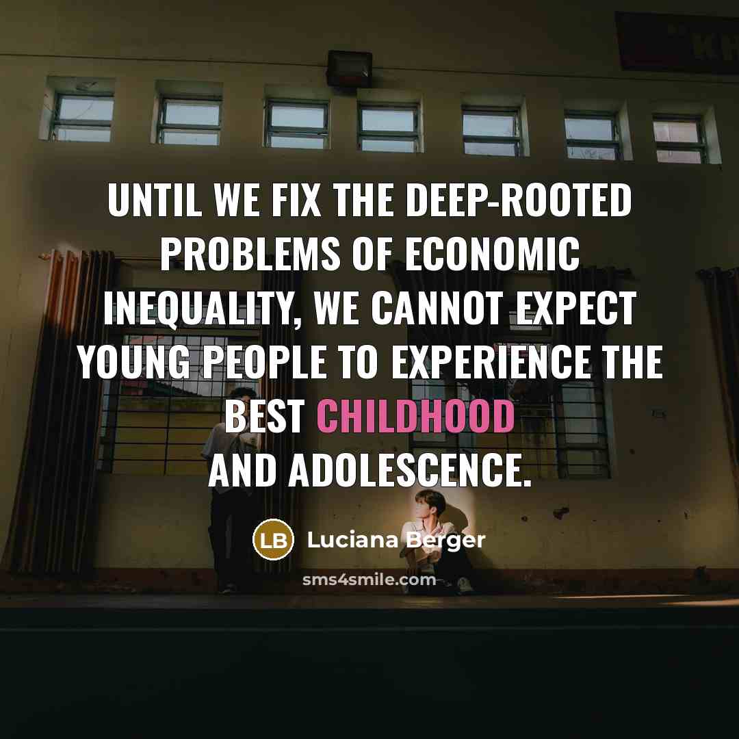 “Until we fix the deep-rooted problems of economic inequality, we cannot expect young people to experience the best childhood and adolescence.” quote by Luciana Berger