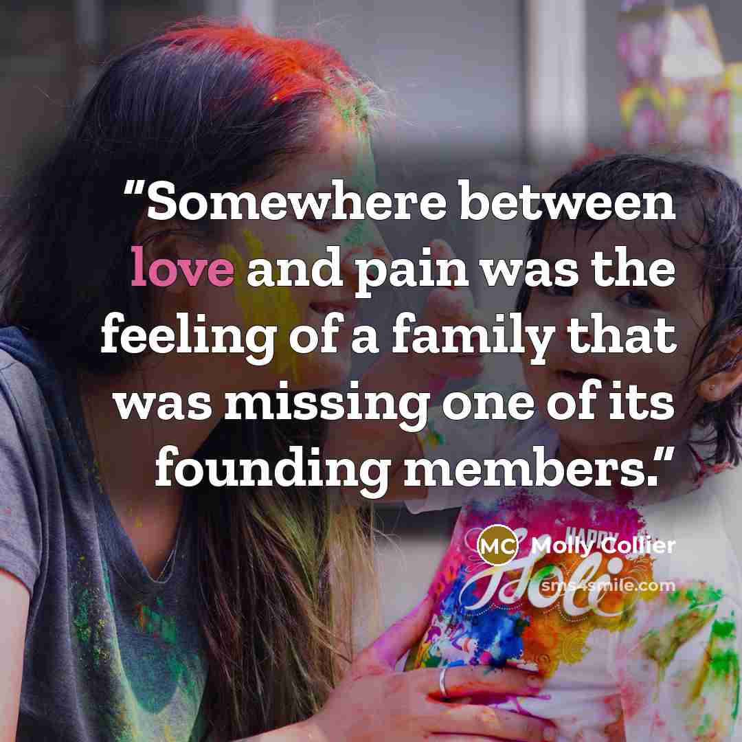“Somewhere between love and pain was the feeling of a family that was missing one of its founding members.” quote by Molly Collier