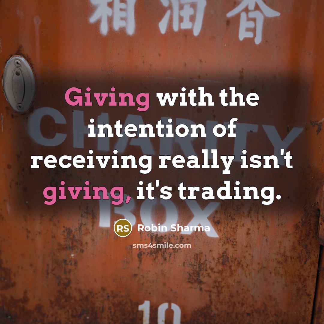 “Giving with the intention of receiving really isn't giving, it's trading.” quote by Robin Sharma