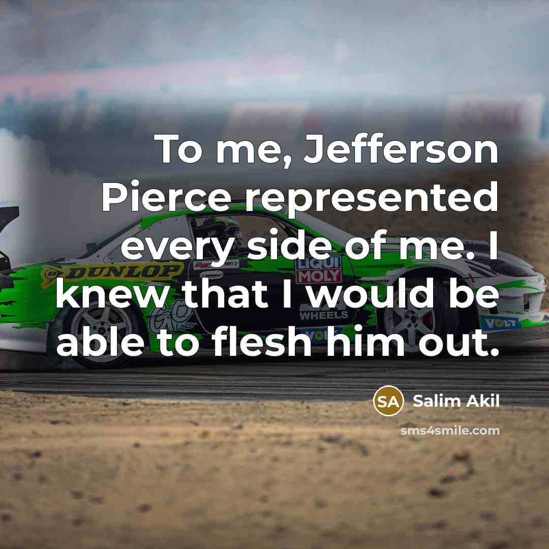 “To me, Jefferson Pierce represented every side of me. I knew that I would be able to flesh him out.” quote by Salim Akil