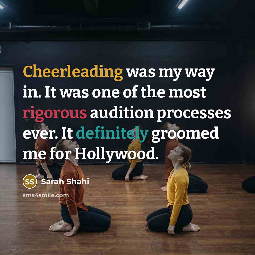 “Cheerleading was my way in. It was one of the most rigorous audition processes ever. It definitely groomed me for Hollywood.” quote by Sarah Shahi