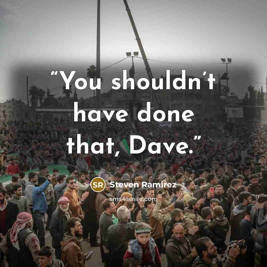 “You shouldn’t have done that, Dave.” quote by Steven Ramirez