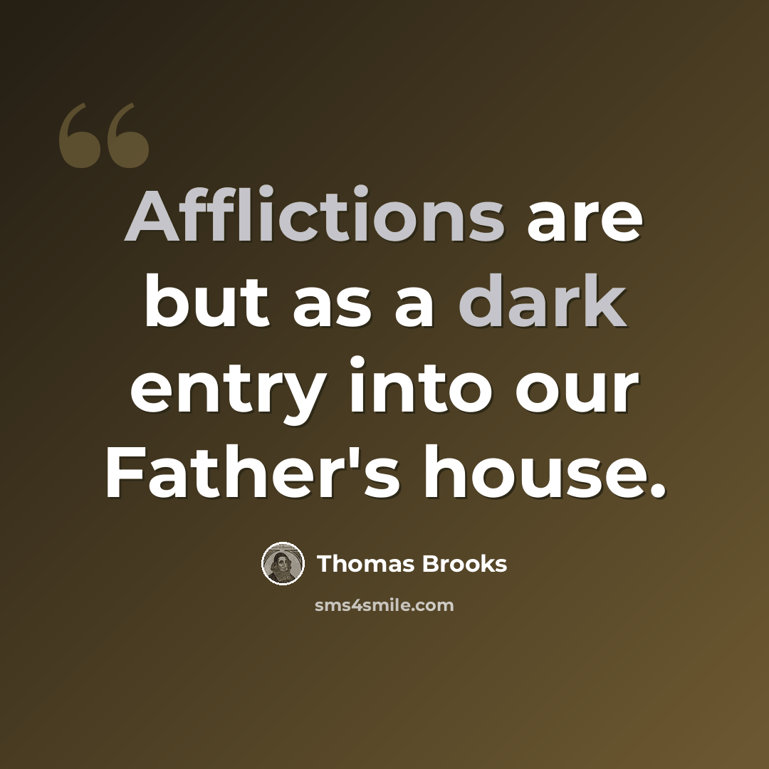 “Afflictions are but as a dark entry into our Father's house.” quote by Thomas Brooks