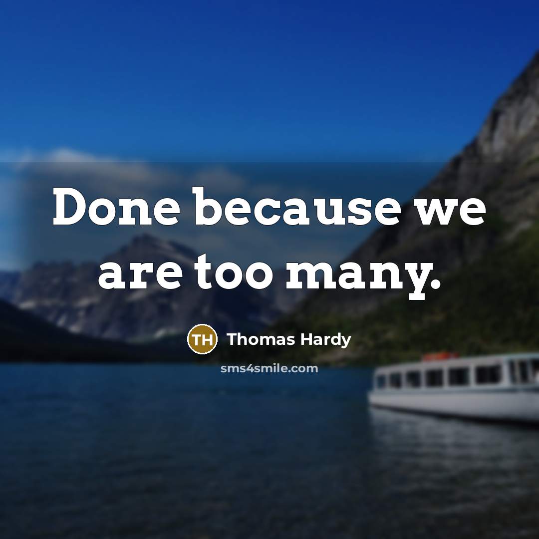 “Done because we are too many.” quote by Thomas Hardy