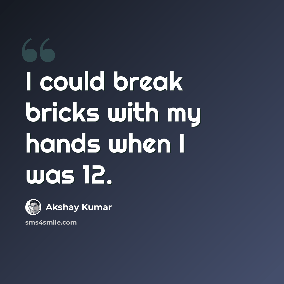 “I could break bricks with my hands when I was 12.” quote by Akshay Kumar