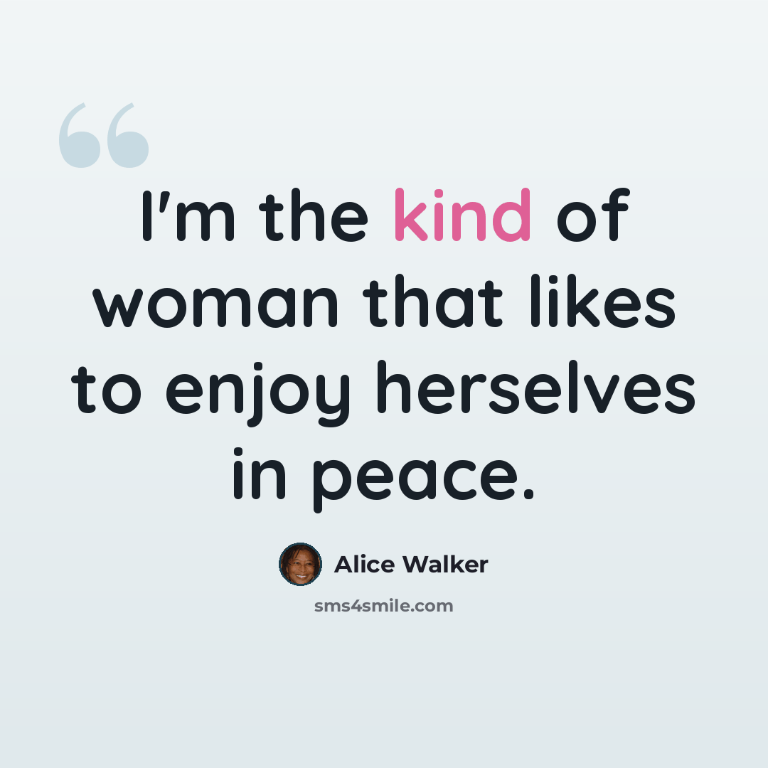 “I'm the kind of woman that likes to enjoy herselves in peace.” quote by Alice Walker