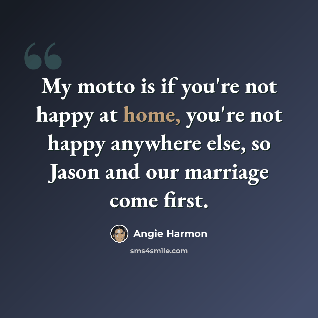 “My motto is if you're not happy at home, you're not happy anywhere else, so Jason and our marriage come first.” quote by Angie Harmon