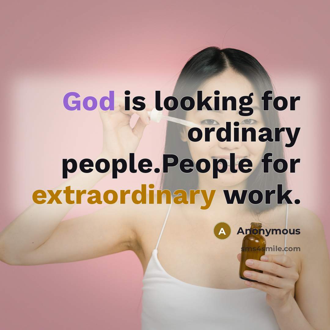 “God is looking for ordinary people.People for extraordinary work.” quote by Anonymous